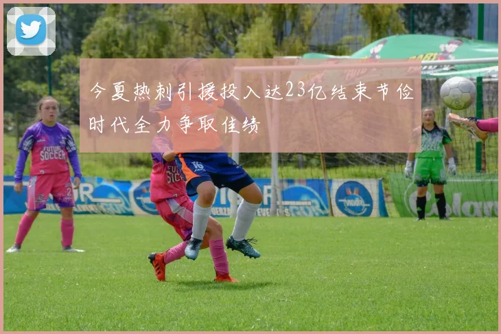 今夏热刺引援投入达23亿结束节俭时代全力争取佳绩